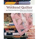 The Weekend Quilter: 25+ Fabulous Quilts to Make in a Weekend (Landauer) Step-by-Step Projects for Traditional & Modern Quilts to Make in One Weekend, with Specialist Shortcuts & Design Techniques