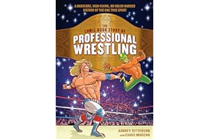 The Comic Book Story of Professional Wrestling: A Hardcore, High-Flying, No-Holds-Barred History of the One True Sport