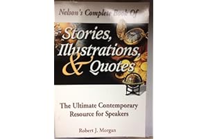 Nelson's Complete Book Of Stories, Illustrations & Quotes The Ultimate Contemporary Resource For Speakers