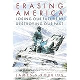 Erasing America: Losing Our Future by Destroying Our Past