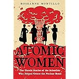 Atomic Women: The Untold Stories of the Scientists Who Helped Create the Nuclear Bomb