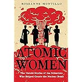 Atomic Women: The Untold Stories of the Scientists Who Helped Create the Nuclear Bomb