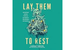 Lay Them to Rest: On the Road with the Cold Case Investigators Who Identify the Nameless