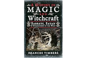 A History of Magic and Witchcraft: Sabbats, Satan & Superstitions in the West