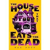 The House That Eats the Dead: A Novel