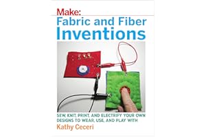 Fabric and Fiber Inventions: Sew, Knit, Print, and Electrify Your Own Designs to Wear, Use, and Play With