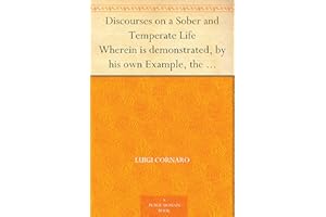 Discourses on a Sober and Temperate Life Wherein is demonstrated, by his own Example, the Method of Preserving Health to Extr