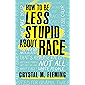 How to Be Less Stupid About Race: On Racism, White Supremacy, and the Racial Divide