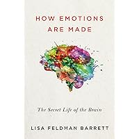 How Emotions Are Made: The Secret Life of the Brain―How We Create