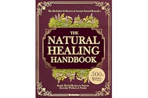 The Natural Healing Handbook: The Herbalist’s Collection of Ancient Natural Remedies & Simple Herbal Recipes to Nurture Every
