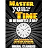 Master Your Time In 10 Minutes a Day: Time Management Tips for Anyone Struggling With Work-Life Balance (How to Change Your Life in 10 Minutes a Day Book 4)