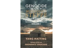 Genocide on the Mongolian Steppe: First-Hand Accounts of Genocide in Southern Mongolia During the Chinese Cultural Revolution