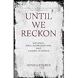 Until We Reckon: Violence, Mass Incarceration, and a Road to Repair