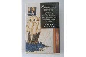 Nathaniel's Nutmeg: Or, the True and Incredible Adventures of the Spice Trader Who Changed the Course of History