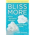 Bliss More: How to Succeed in Meditation Without Really Trying