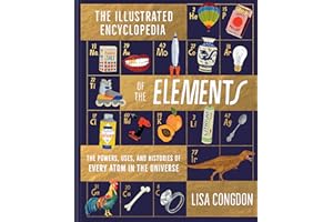 The Illustrated Encyclopedia of the Elements: The Powers, Uses, and Histories of Every Atom in the Universe