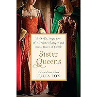 Sister Queens: The Noble, Tragic Lives of Katherine of Aragon and Juana, Queen of Castile book cover