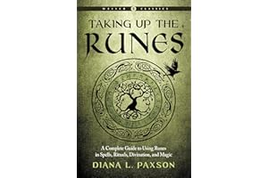Taking Up the Runes: A Complete Guide to Using Runes in Spells, Rituals, Divination, and Magic