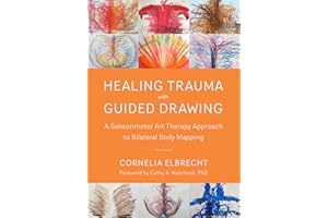Healing Trauma with Guided Drawing: A Sensorimotor Art Therapy Approach to Bilateral Body Mapping