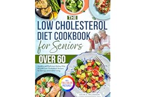 The Low Cholesterol Diet Cookbook for Seniors Over 60: Healthy and Delicious Eating After 60 with Low Cholesterol Recipes for