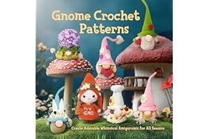 Gnome Crochet Patterns: Create Adorable Whimsical Amigurumis for All Seasons