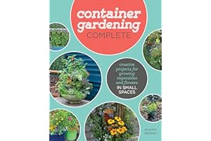 Container Gardening Complete: Creative Projects for Growing Vegetables and Flowers in Small Spaces
