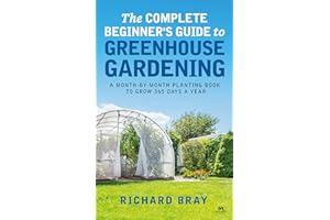 The Complete Beginner's Guide to Greenhouse Gardening: A Month-by-Month Planting Book to Grow 365 Days a Year (Urban Homestea