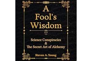 A Fool's Wisdom: Science Conspiracies & the Secret Art of Alchemy