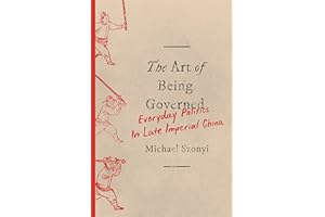 The Art of Being Governed: Everyday Politics in Late Imperial China