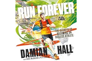 Run Forever: The Secrets to Becoming an Ageless Athlete