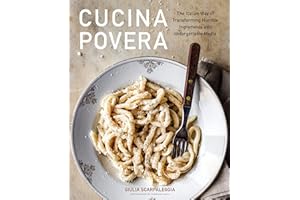 Cucina Povera: The Italian Way of Transforming Humble Ingredients into Unforgettable Meals