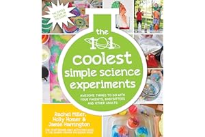 The 101 Coolest Simple Science Experiments: Awesome Things To Do With Your Parents, Babysitters and Other Adults