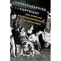 Choreographing Copyright: Race, Gender, and Intellectual Property Rights in American Dance book cover Choreographing Copyright: Race, Gender, and Intellectual Property Rights in American Dance book cover