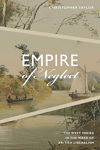Download Empire of Neglect: The West Indies in the Wake of British Liberalism PDF