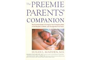 The Preemie Parents' Companion: The Essential Guide to Caring for Your Premature Baby in the Hospital, at Home, and Through t