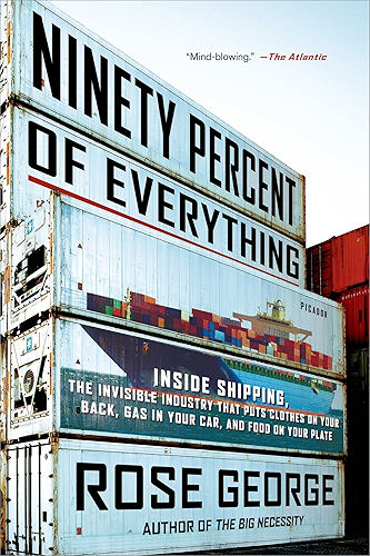 Download Ninety Percent of Everything: Inside Shipping, the Invisible Industry That Puts Clothes on Your Back, Gas in Your Car, and Food on Your Plate (English Edition) PDF