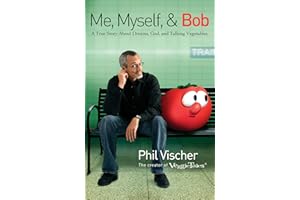 Me, Myself, and Bob: A True Story About Dreams, God, and Talking Vegetables