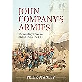 John Company's Armies: The Military Forces of British India 1824-57 (War & Military Culture in South Asia)