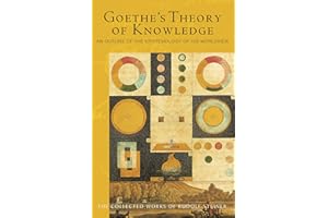 Goethe's Theory of Knowledge: An Outline of the Epistemology of His Worldview (CW 2) (Volume 2) (The Collected Works of Rudolf Steiner)