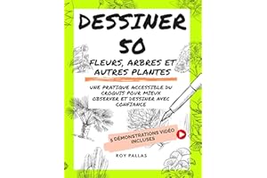 Dessiner 50 fleurs, arbres et autres plantes: Une pratique accessible du croquis pour mieux observer et dessiner avec confian