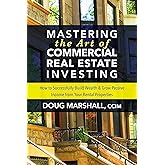Mastering the Art of Commercial Real Estate Investing: How to Successfully Build Wealth and Grow Passive Income from Your Rental Properties