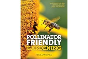 Pollinator Friendly Gardening: Gardening for Bees, Butterflies, and Other Pollinators