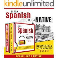 Learn Spanish Like a Native – Beginners & Intermediate Box Set: Learning Spanish in Your Car Has Never Been Easier! Have… book cover