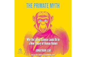 The Primate Myth: Why the Latest Science Leads Us to a New Theory of Human Nature