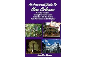 An Irreverent Guide To New Orleans: A Serial Tourist's Incomplete Travel Guide to the Best Off the Beaten Path Adventures in 