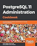 PostgreSQL 11 Administration Cookbook: Over 175 recipes for database administrators to manage enterprise databases