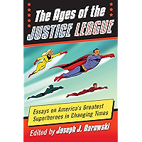 The Ages of the Justice League: Essays on America's Greatest Superheroes in Changing Times book cover