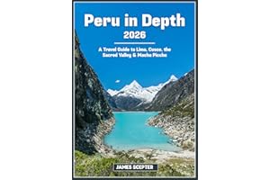 Peru in Depth 2026: A Travel Guide to Lima, Cusco, the Sacred Valley & Machu Picchu