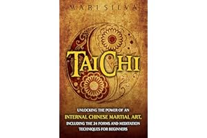 Tai Chi: Unlocking the Power of an Internal Chinese Martial Art, Including the 24 Forms and Meditation Techniques for Beginne