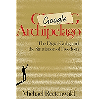 Google Archipelago: The Digital Gulag and the Simulation of Freedom book cover